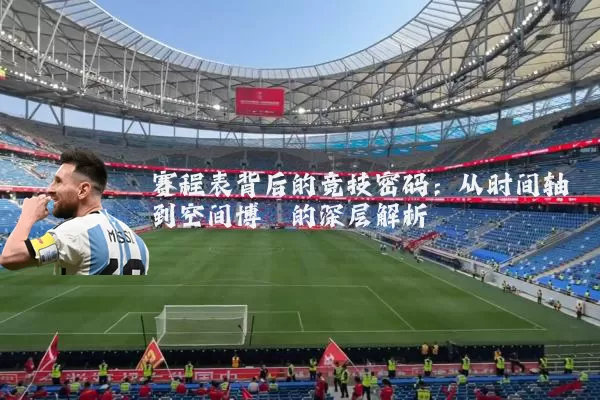 赛程表背后的竞技密码:从时间轴到空间博弈的深层解析