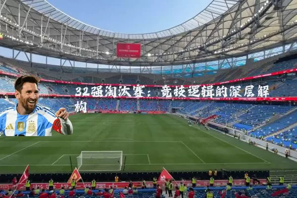 32强淘汰赛：竞技逻辑的深层解构