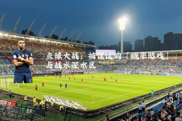 点球大战:被误读的「概率游戏」与战术深水区