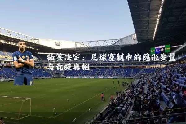 抽签决定：足球赛制中的隐形变量与竞技真相
