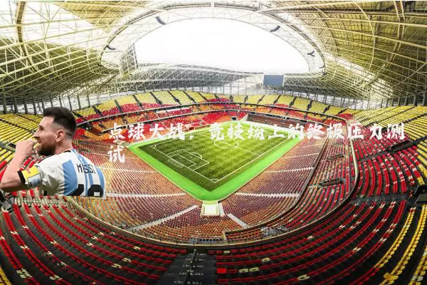 点球大战：竞技场上的终极压力测试
